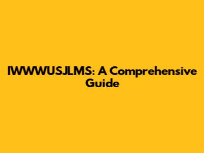 IWWWUSJLMS: A Comprehensive Guide