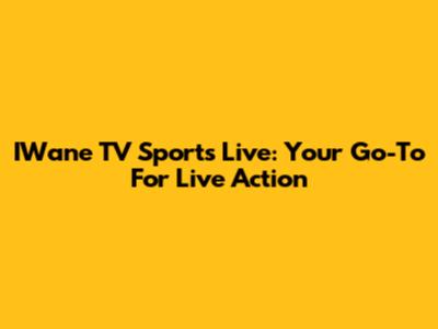 IWane TV Sports Live: Your Go-To For Live Action