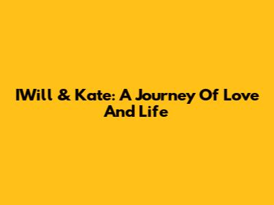 IWill & Kate: A Journey Of Love And Life