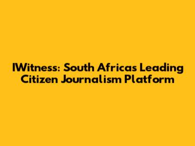 IWitness: South Africa's Leading Citizen Journalism Platform