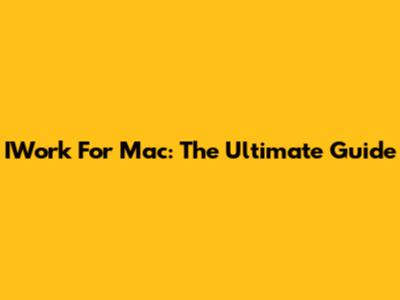IWork For Mac: The Ultimate Guide