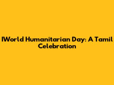 IWorld Humanitarian Day: A Tamil Celebration