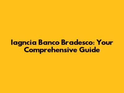 Iagncia Banco Bradesco: Your Comprehensive Guide