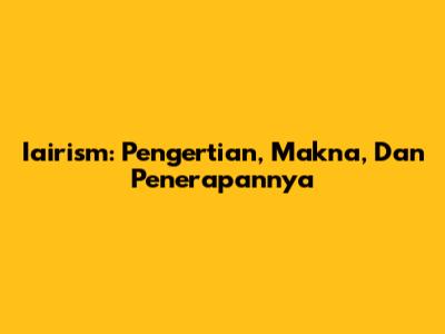 Iairism: Pengertian, Makna, Dan Penerapannya