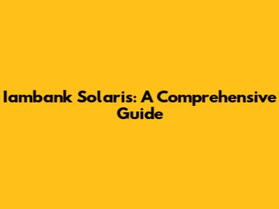 Iambank Solaris: A Comprehensive Guide