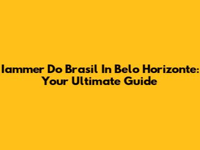 Iammer Do Brasil In Belo Horizonte: Your Ultimate Guide