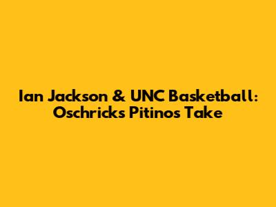 Ian Jackson & UNC Basketball: Oschricks Pitino's Take