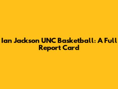Ian Jackson UNC Basketball: A Full Report Card