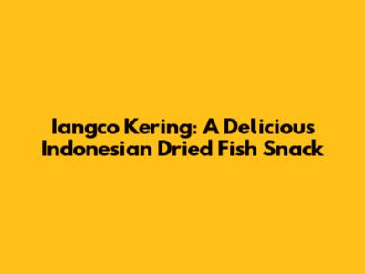 Iangco Kering: A Delicious Indonesian Dried Fish Snack