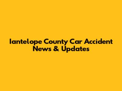 Iantelope County Car Accident News & Updates