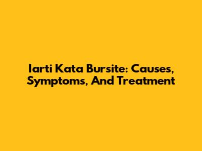 Iarti Kata Bursite: Causes, Symptoms, And Treatment