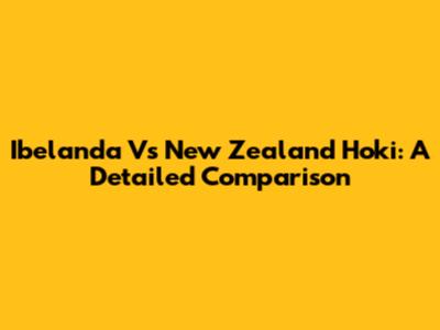 Ibelanda Vs New Zealand Hoki: A Detailed Comparison