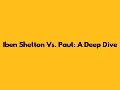 Iben Shelton Vs. Paul: A Deep Dive