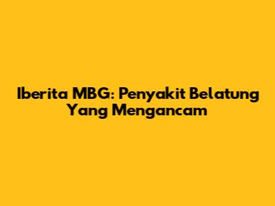Iberita MBG: Penyakit Belatung Yang Mengancam