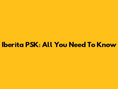 Iberita PSK: All You Need To Know