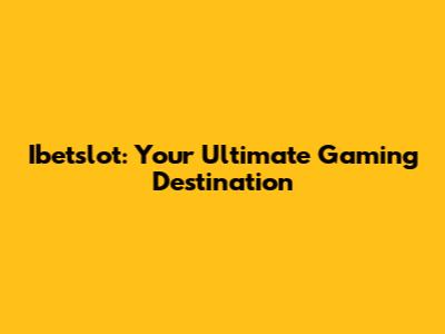 Ibetslot: Your Ultimate Gaming Destination