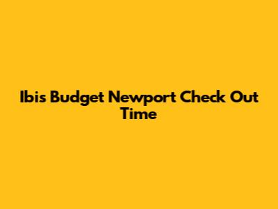 Ibis Budget Newport Check Out Time