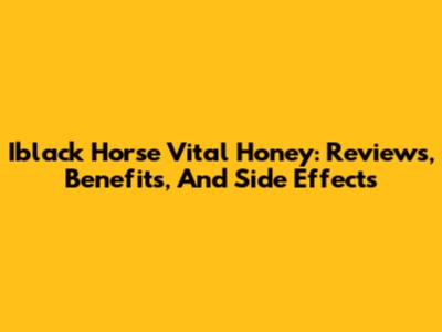 Iblack Horse Vital Honey: Reviews, Benefits, And Side Effects