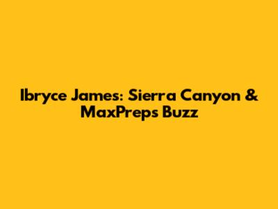 Ibryce James: Sierra Canyon & MaxPreps Buzz