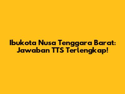 Ibukota Nusa Tenggara Barat: Jawaban TTS Terlengkap!
