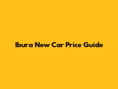 Ibura New Car Price Guide