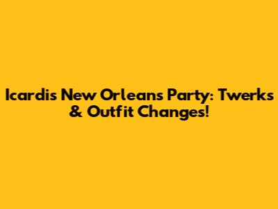Icardi's New Orleans Party: Twerks & Outfit Changes!
