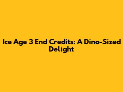 Ice Age 3 End Credits: A Dino-Sized Delight