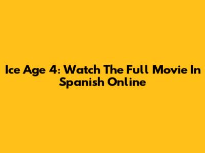 Ice Age 4: Watch The Full Movie In Spanish Online