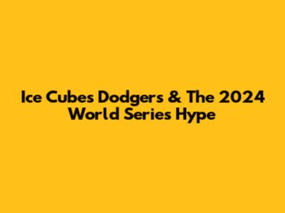 Ice Cube's Dodgers & The 2024 World Series Hype