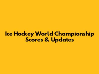 Ice Hockey World Championship Scores & Updates