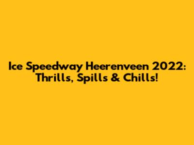 Ice Speedway Heerenveen 2022: Thrills, Spills & Chills!
