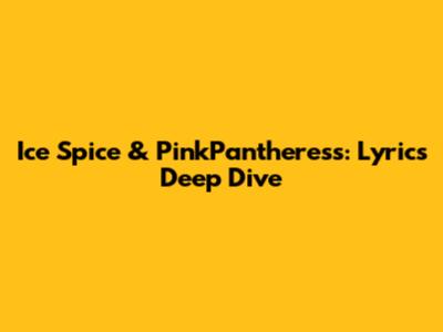 Ice Spice & PinkPantheress: Lyrics Deep Dive