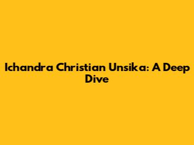 Ichandra Christian Unsika: A Deep Dive
