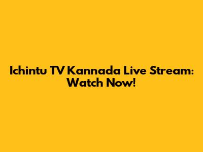 Ichintu TV Kannada Live Stream: Watch Now!