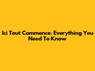 Ici Tout Commence: Everything You Need To Know