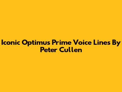 Iconic Optimus Prime Voice Lines By Peter Cullen