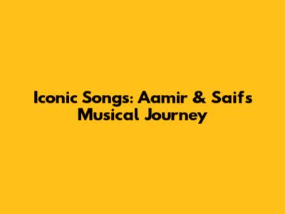 Iconic Songs: Aamir & Saif's Musical Journey