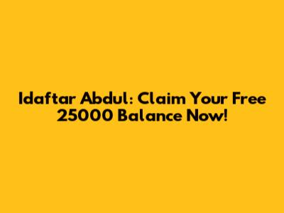 Idaftar Abdul: Claim Your Free 25000 Balance Now!
