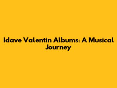 Idave Valentin Albums: A Musical Journey