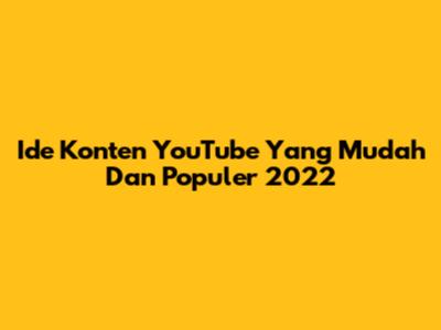 Ide Konten YouTube Yang Mudah Dan Populer 2022