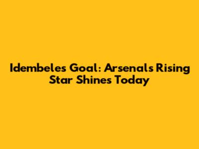 Idembele's Goal: Arsenal's Rising Star Shines Today