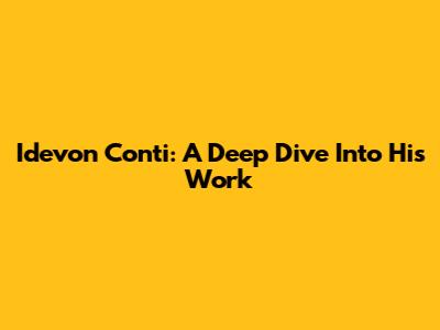 Idevon Conti: A Deep Dive Into His Work