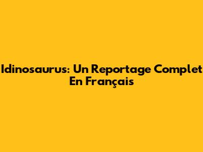 Idinosaurus: Un Reportage Complet En Français