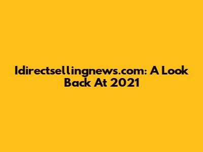 Idirectsellingnews.com: A Look Back At 2021