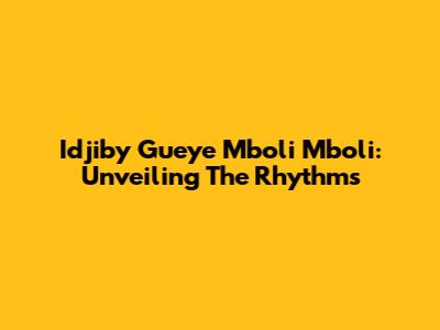 Idjiby Gueye Mboli Mboli: Unveiling The Rhythms