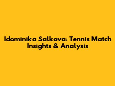 Idominika Salkova: Tennis Match Insights & Analysis