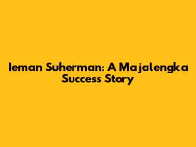Ieman Suherman: A Majalengka Success Story