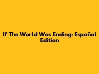 If The World Was Ending: Español Edition