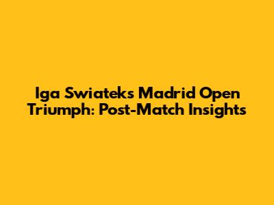 Iga Swiatek's Madrid Open Triumph: Post-Match Insights