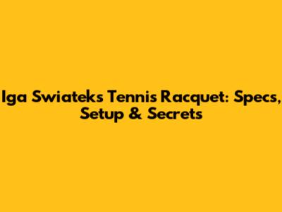 Iga Swiatek's Tennis Racquet: Specs, Setup & Secrets